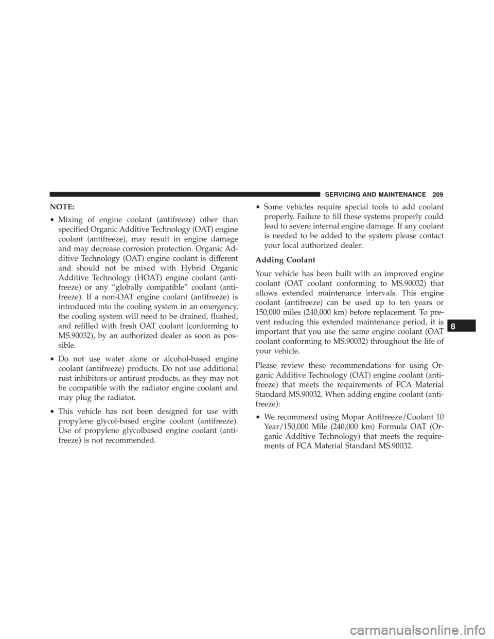 Alfa Romeo 4C 2018  Owners Manual NOTE:
•Mixing of engine coolant (antifreeze) other than
specified Organic Additive Technology (OAT) engine
coolant (antifreeze), may result in engine damage
and may decrease corrosion protection. Or