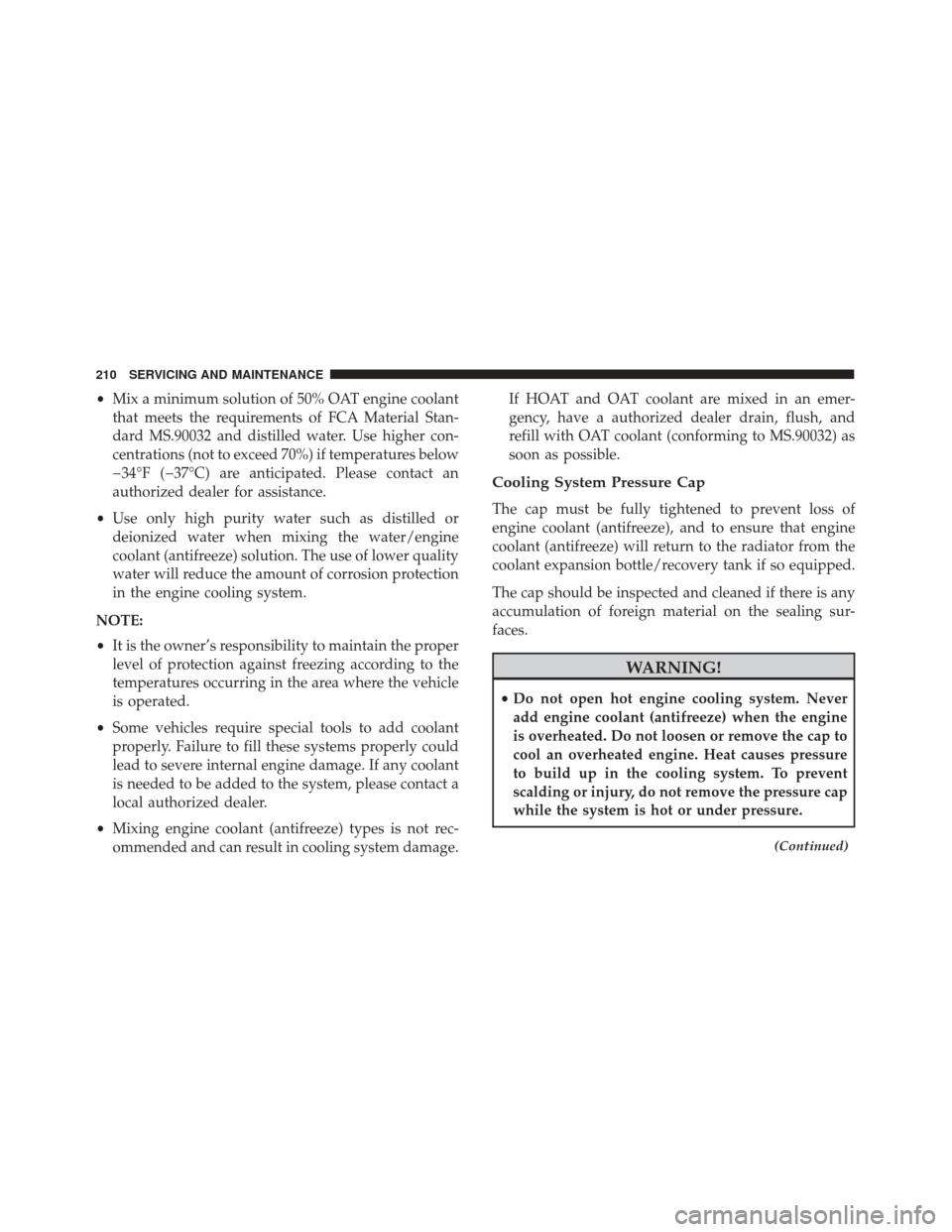 Alfa Romeo 4C 2018  Owners Manual •Mix a minimum solution of 50% OAT engine coolant
that meets the requirements of FCA Material Stan-
dard MS.90032 and distilled water. Use higher con-
centrations (not to exceed 70%) if temperatures