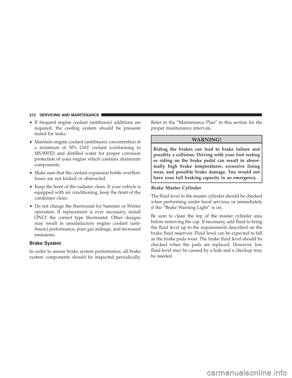 Alfa Romeo 4C 2018  Owners Manual •If frequent engine coolant (antifreeze) additions are
required, the cooling system should be pressure
tested for leaks.
• Maintain engine coolant (antifreeze) concentration at
a minimum of 50% OA