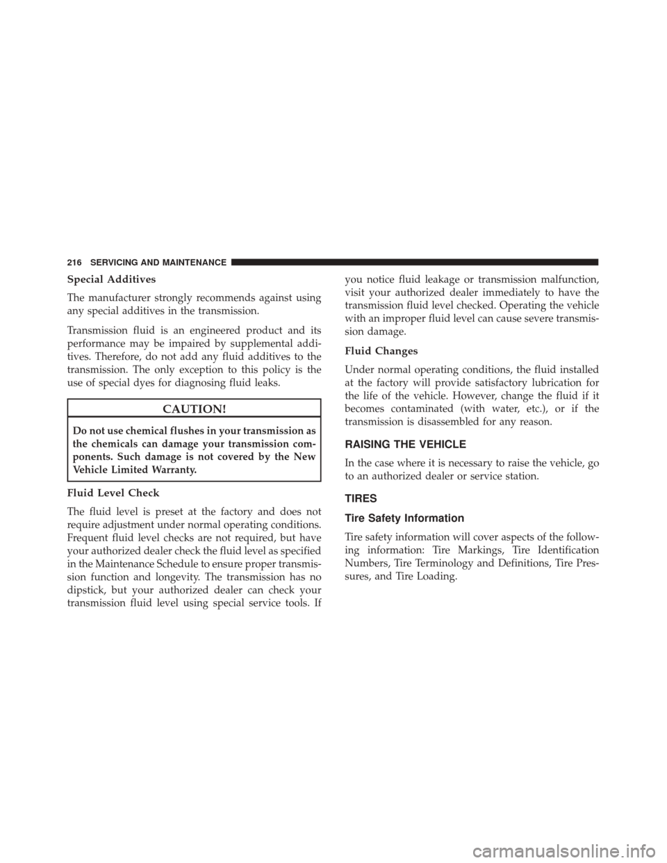 Alfa Romeo 4C 2018 Owners Guide Special Additives
The manufacturer strongly recommends against using
any special additives in the transmission.
Transmission fluid is an engineered product and its
performance may be impaired by suppl Alfa Romeo 4C 2018 Owners Guide Special Additives
The manufacturer strongly recommends against using
any special additives in the transmission.
Transmission fluid is an engineered product and its
performance may be impaired by suppl