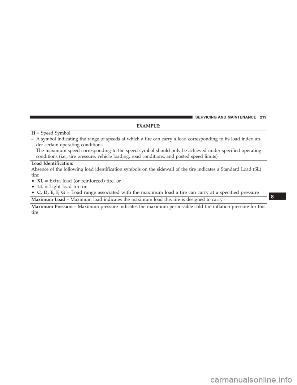 Alfa Romeo 4C 2018  Owners Manual EXAMPLE:
H = Speed Symbol
–A symbol indicating the range of speeds at which a tire can carry a load corresponding to its load index un-
der certain operating conditions
–The maximum speed correspo