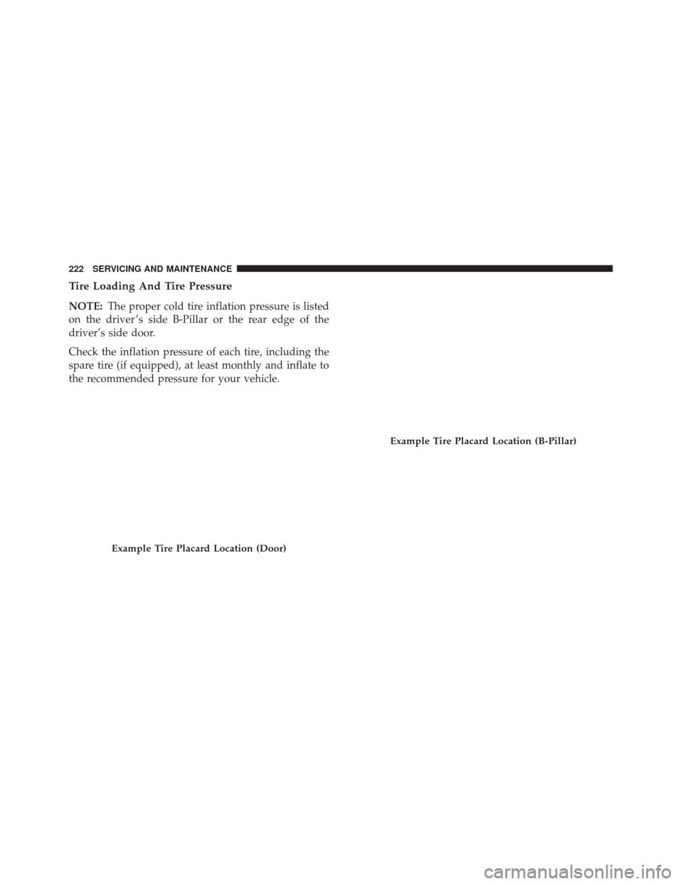 Alfa Romeo 4C 2018 Owners Manual Tire Loading And Tire Pressure
NOTE:The proper cold tire inflation pressure is listed
on the driver ’s side B-Pillar or the rear edge of the
driver’s side door.
Check the inflation pressure of eac Alfa Romeo 4C 2018 Owners Manual Tire Loading And Tire Pressure
NOTE:The proper cold tire inflation pressure is listed
on the driver ’s side B-Pillar or the rear edge of the
driver’s side door.
Check the inflation pressure of eac