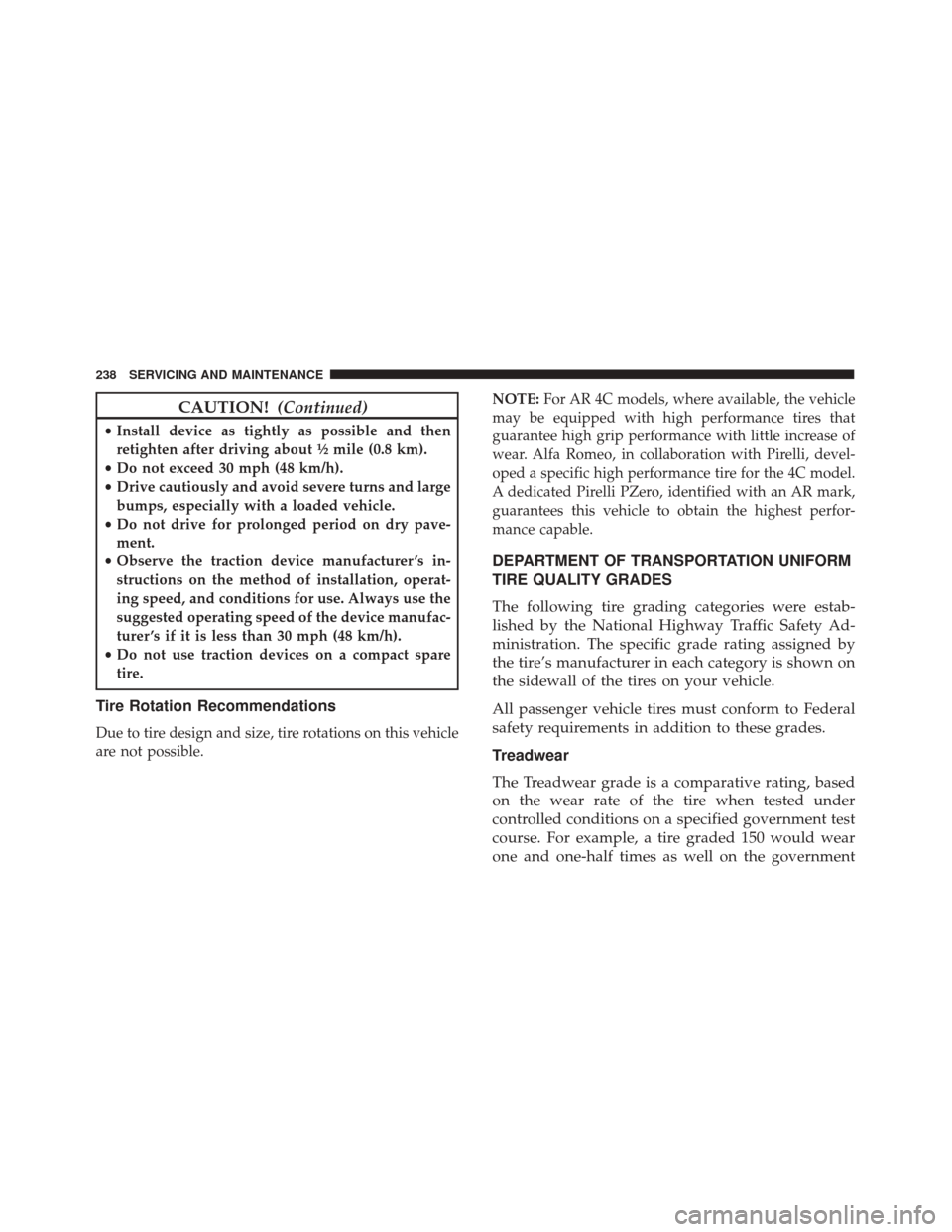 Alfa Romeo 4C 2018 Owners Manual CAUTION!(Continued)
•Install device as tightly as possible and then
retighten after driving about ½ mile (0.8 km).
• Do not exceed 30 mph (48 km/h).
• Drive cautiously and avoid severe turns an Alfa Romeo 4C 2018 Owners Manual CAUTION!(Continued)
•Install device as tightly as possible and then
retighten after driving about ½ mile (0.8 km).
• Do not exceed 30 mph (48 km/h).
• Drive cautiously and avoid severe turns an