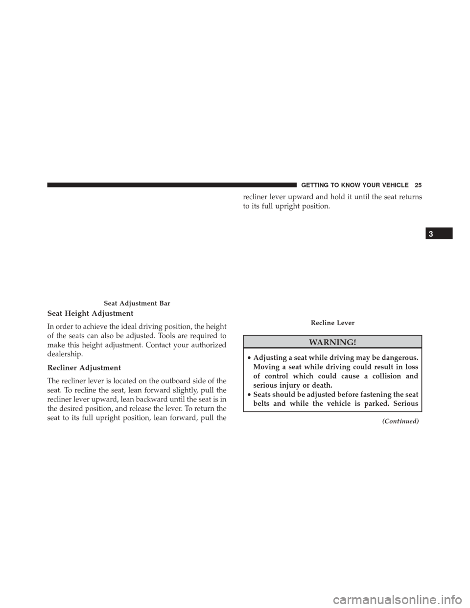 Alfa Romeo 4C 2018 Owners Guide Seat Height Adjustment
In order to achieve the ideal driving position, the height
of the seats can also be adjusted. Tools are required to
make this height adjustment. Contact your authorized
dealersh