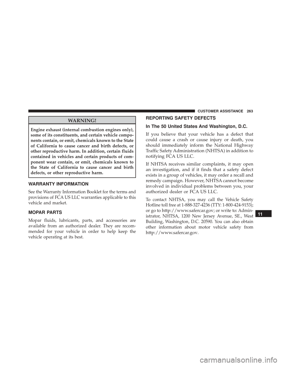 Alfa Romeo 4C 2018  Owners Manual WARNING!
Engine exhaust (internal combustion engines only),
some of its constituents, and certain vehicle compo-
nents contain, or emit, chemicals known to the State
of California to cause cancer and 