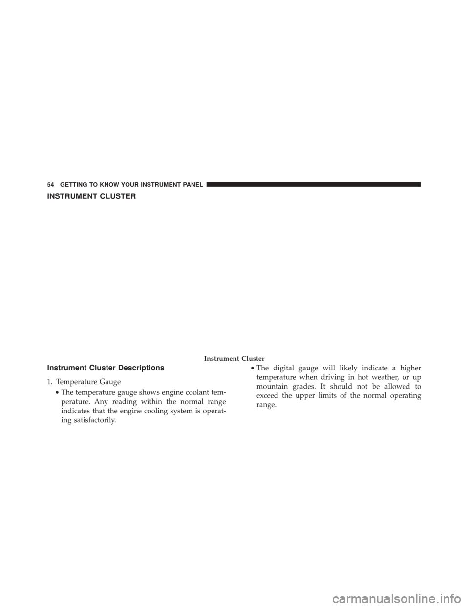 Alfa Romeo 4C 2018  Owners Manual INSTRUMENT CLUSTER
Instrument Cluster Descriptions
1. Temperature Gauge•The temperature gauge shows engine coolant tem-
perature. Any reading within the normal range
indicates that the engine coolin