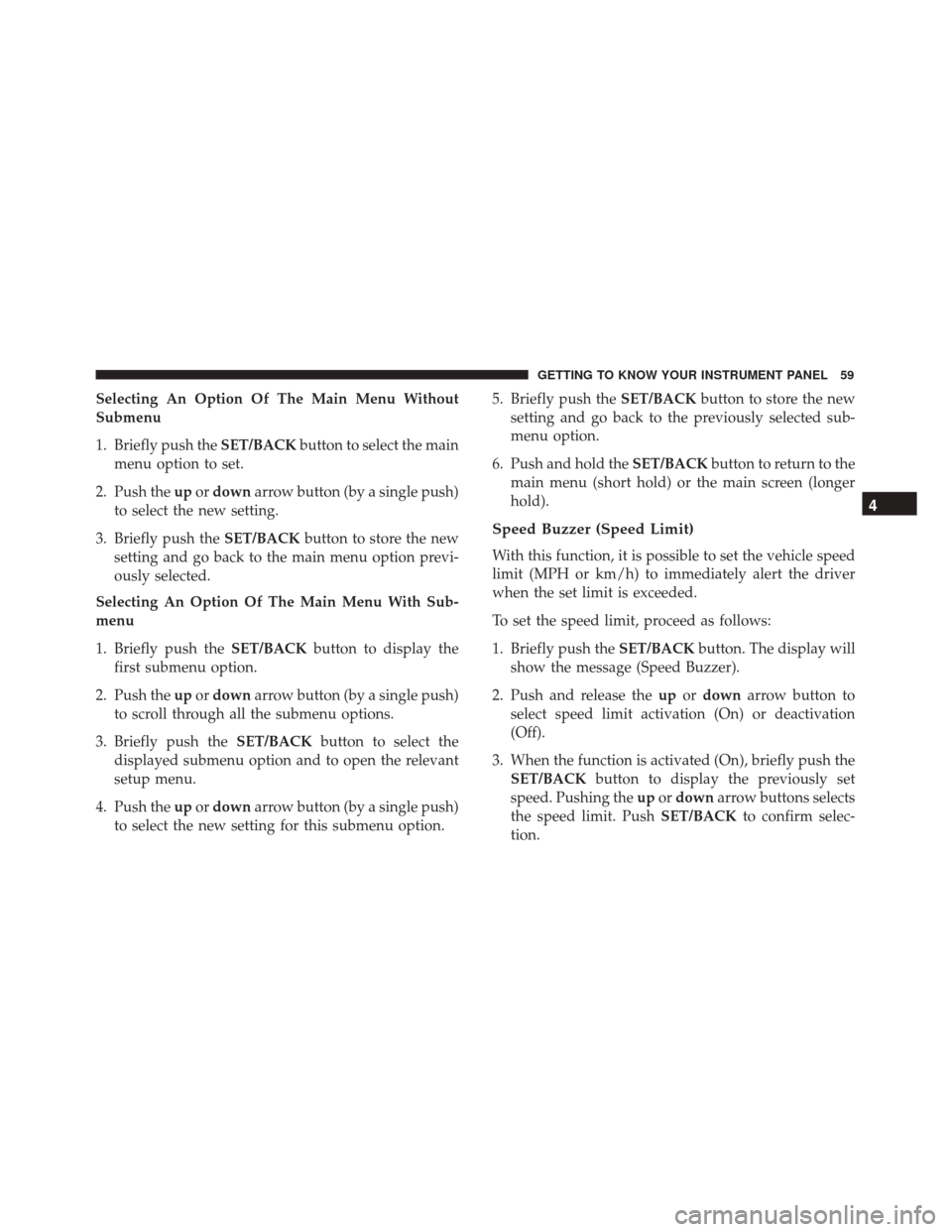 Alfa Romeo 4C 2018 Repair Manual Selecting An Option Of The Main Menu Without
Submenu
1. Briefly push theSET/BACKbutton to select the main
menu option to set.
2. Push the upordown arrow button (by a single push)
to select the new set Alfa Romeo 4C 2018 Repair Manual Selecting An Option Of The Main Menu Without
Submenu
1. Briefly push theSET/BACKbutton to select the main
menu option to set.
2. Push the upordown arrow button (by a single push)
to select the new set
