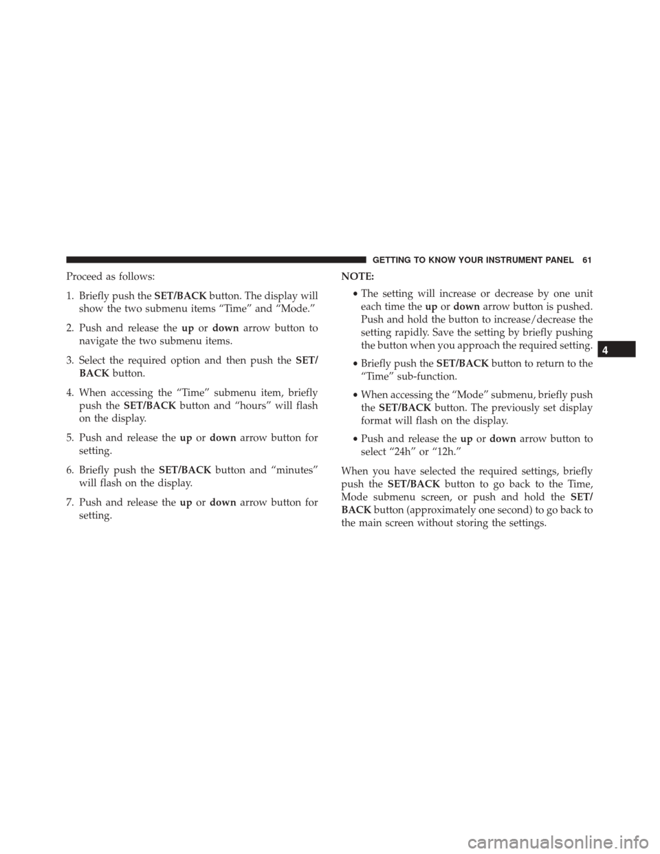 Alfa Romeo 4C 2018 Repair Manual Proceed as follows:
1. Briefly push theSET/BACKbutton. The display will
show the two submenu items “Time” and “Mode.”
2. Push and release the upordown arrow button to
navigate the two submenu Alfa Romeo 4C 2018 Repair Manual Proceed as follows:
1. Briefly push theSET/BACKbutton. The display will
show the two submenu items “Time” and “Mode.”
2. Push and release the upordown arrow button to
navigate the two submenu