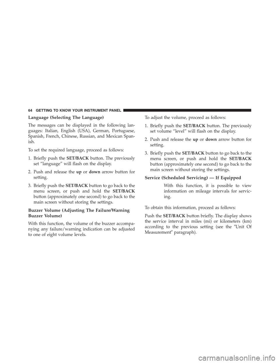 Alfa Romeo 4C 2018 Repair Manual Language (Selecting The Language)
The messages can be displayed in the following lan-
guages: Italian, English (USA), German, Portuguese,
Spanish, French, Chinese, Russian, and Mexican Span-
ish.
To s Alfa Romeo 4C 2018 Repair Manual Language (Selecting The Language)
The messages can be displayed in the following lan-
guages: Italian, English (USA), German, Portuguese,
Spanish, French, Chinese, Russian, and Mexican Span-
ish.
To s