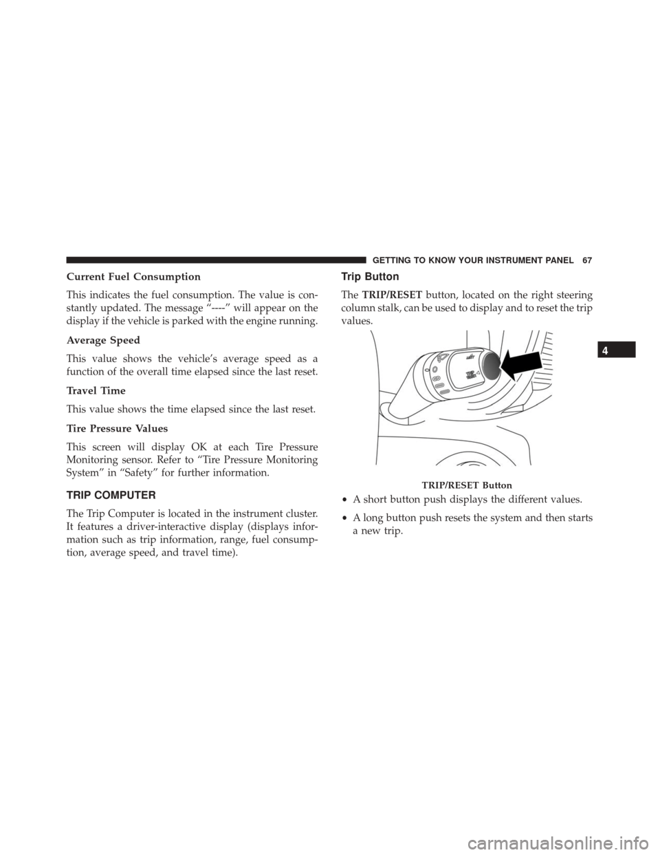 Alfa Romeo 4C 2018  Owners Manual Current Fuel Consumption
This indicates the fuel consumption. The value is con-
stantly updated. The message “----” will appear on the
display if the vehicle is parked with the engine running.
Ave