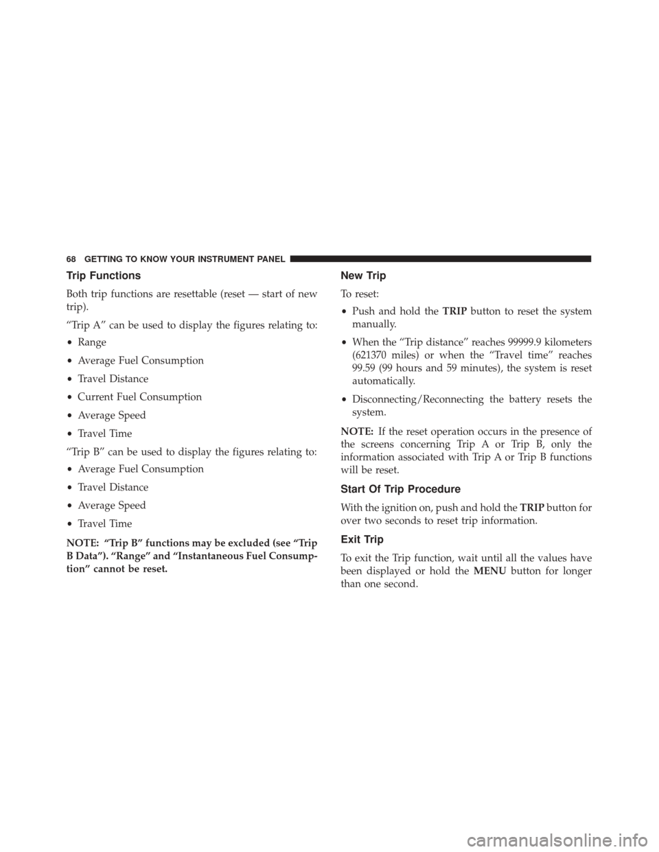 Alfa Romeo 4C 2018 Repair Manual Trip Functions
Both trip functions are resettable (reset — start of new
trip).
“Trip A” can be used to display the figures relating to:
•Range
• Average Fuel Consumption
• Travel Distance
Alfa Romeo 4C 2018 Repair Manual Trip Functions
Both trip functions are resettable (reset — start of new
trip).
“Trip A” can be used to display the figures relating to:
•Range
• Average Fuel Consumption
• Travel Distance