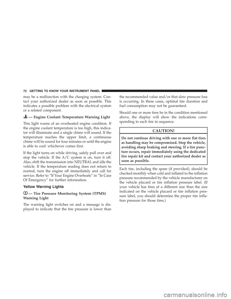 Alfa Romeo 4C 2018  Owners Manual may be a malfunction with the charging system. Con-
tact your authorized dealer as soon as possible. This
indicates a possible problem with the electrical system
or a related component.
— Engine Coo