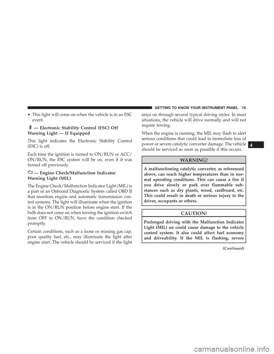 Alfa Romeo 4C 2018  Owners Manual •This light will come on when the vehicle is in an ESC
event.
— Electronic Stability Control (ESC) Off
Warning Light — If Equipped
This light indicates the Electronic Stability Control
(ESC) is 