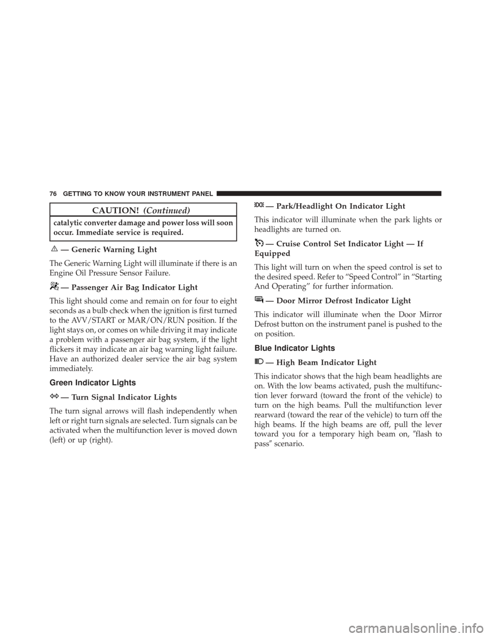 Alfa Romeo 4C 2018 Owners Manual CAUTION!(Continued)
catalytic converter damage and power loss will soon
occur. Immediate service is required.
— Generic Warning Light
The Generic Warning Light will illuminate if there is an
Engine Alfa Romeo 4C 2018 Owners Manual CAUTION!(Continued)
catalytic converter damage and power loss will soon
occur. Immediate service is required.
— Generic Warning Light
The Generic Warning Light will illuminate if there is an
Engine