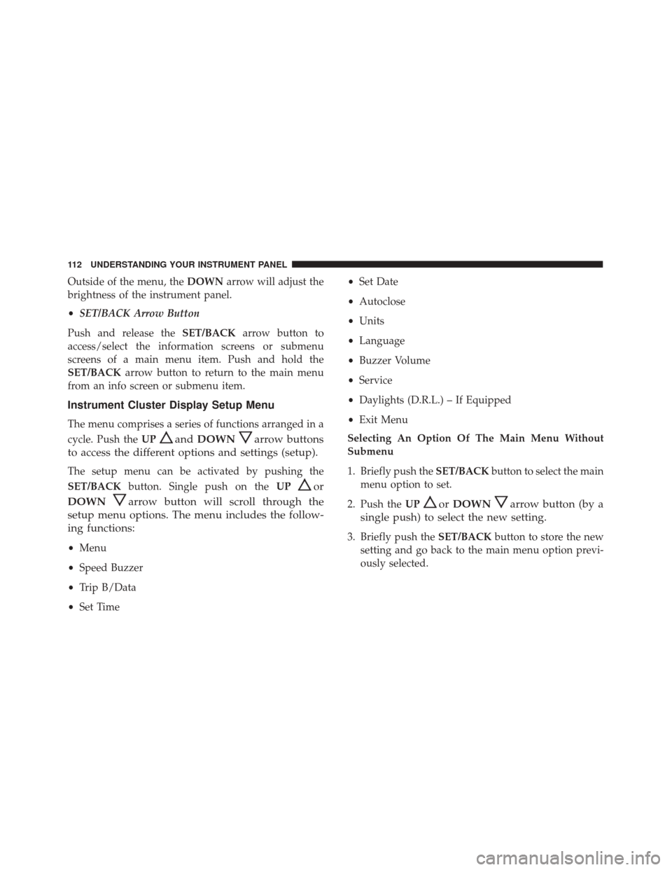 Alfa Romeo 4C 2017 Owners Manual Outside of the menu, theDOWNarrow will adjust the
brightness of the instrument panel.
• SET/BACK Arrow Button
Push and release the SET/BACKarrow button to
access/select the information screens or su Alfa Romeo 4C 2017 Owners Manual Outside of the menu, theDOWNarrow will adjust the
brightness of the instrument panel.
• SET/BACK Arrow Button
Push and release the SET/BACKarrow button to
access/select the information screens or su