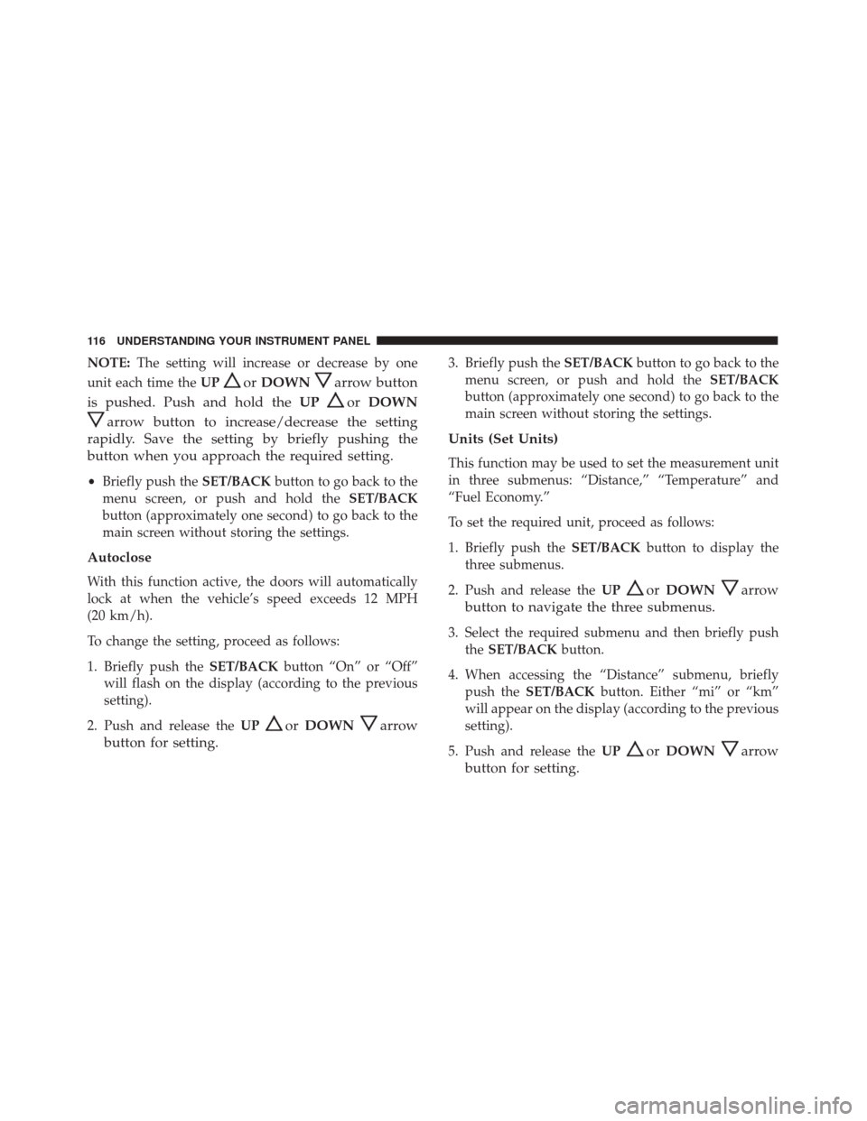 Alfa Romeo 4C 2017  Owners Manual NOTE:The setting will increase or decrease by one
unit each time the UP
orDOWNarrow button
is pushed. Push and hold the UP
orDOWN
arrow button to increase/decrease the setting
rapidly. Save the settin