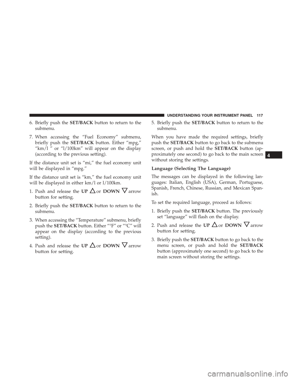 Alfa Romeo 4C 2017 Owners Manual 6. Briefly push theSET/BACKbutton to return to the
submenu.
7. When accessing the “Fuel Economy” submenu, briefly push the SET/BACKbutton. Either “mpg,”
“km/l ” or “l/100km” will appea Alfa Romeo 4C 2017 Owners Manual 6. Briefly push theSET/BACKbutton to return to the
submenu.
7. When accessing the “Fuel Economy” submenu, briefly push the SET/BACKbutton. Either “mpg,”
“km/l ” or “l/100km” will appea