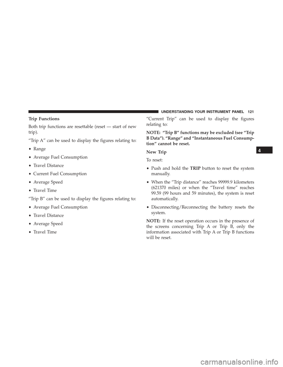 Alfa Romeo 4C 2017 Owners Manual Trip Functions
Both trip functions are resettable (reset — start of new
trip).
“Trip A” can be used to display the figures relating to:
•Range
• Average Fuel Consumption
• Travel Distance
Alfa Romeo 4C 2017 Owners Manual Trip Functions
Both trip functions are resettable (reset — start of new
trip).
“Trip A” can be used to display the figures relating to:
•Range
• Average Fuel Consumption
• Travel Distance