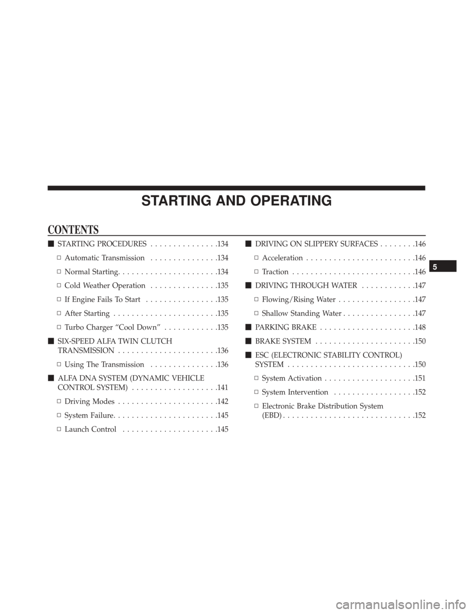 Alfa Romeo 4C 2017  Owners Manual STARTING AND OPERATING
CONTENTS
STARTING PROCEDURES ...............134
▫ Automatic Transmission ...............134
▫ Normal Starting ..................... .134
▫ Cold Weather Operation ........