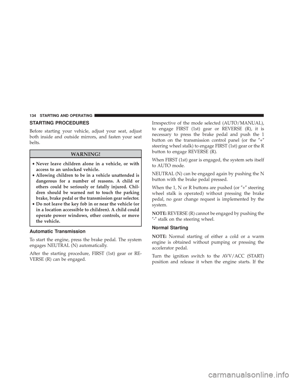 Alfa Romeo 4C 2017  Owners Manual STARTING PROCEDURES
Before starting your vehicle, adjust your seat, adjust
both inside and outside mirrors, and fasten your seat
belts.
WARNING!
•Never leave children alone in a vehicle, or with
acc