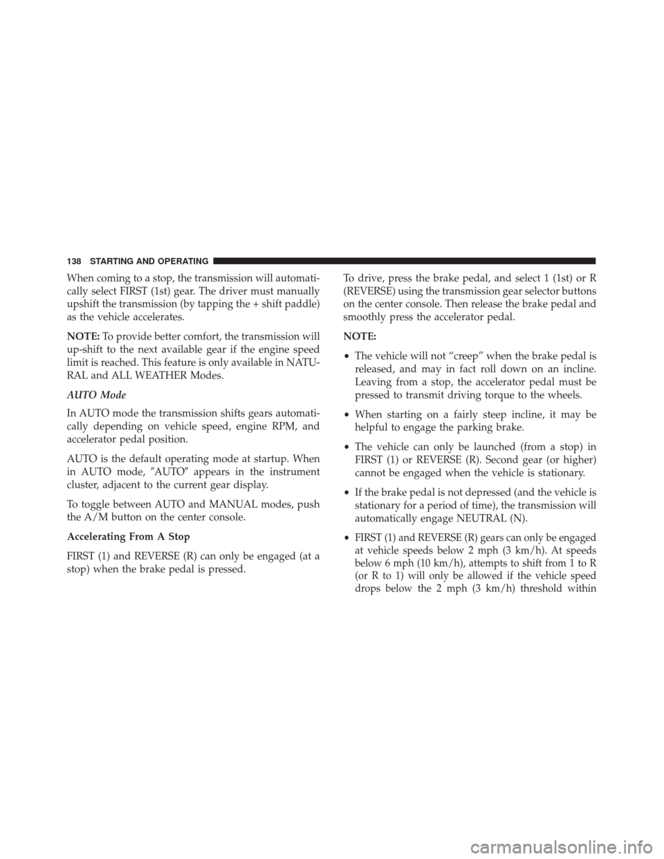 Alfa Romeo 4C 2017 Owners Manual When coming to a stop, the transmission will automati-
cally select FIRST (1st) gear. The driver must manually
upshift the transmission (by tapping the + shift paddle)
as the vehicle accelerates.
NOTE Alfa Romeo 4C 2017 Owners Manual When coming to a stop, the transmission will automati-
cally select FIRST (1st) gear. The driver must manually
upshift the transmission (by tapping the + shift paddle)
as the vehicle accelerates.
NOTE