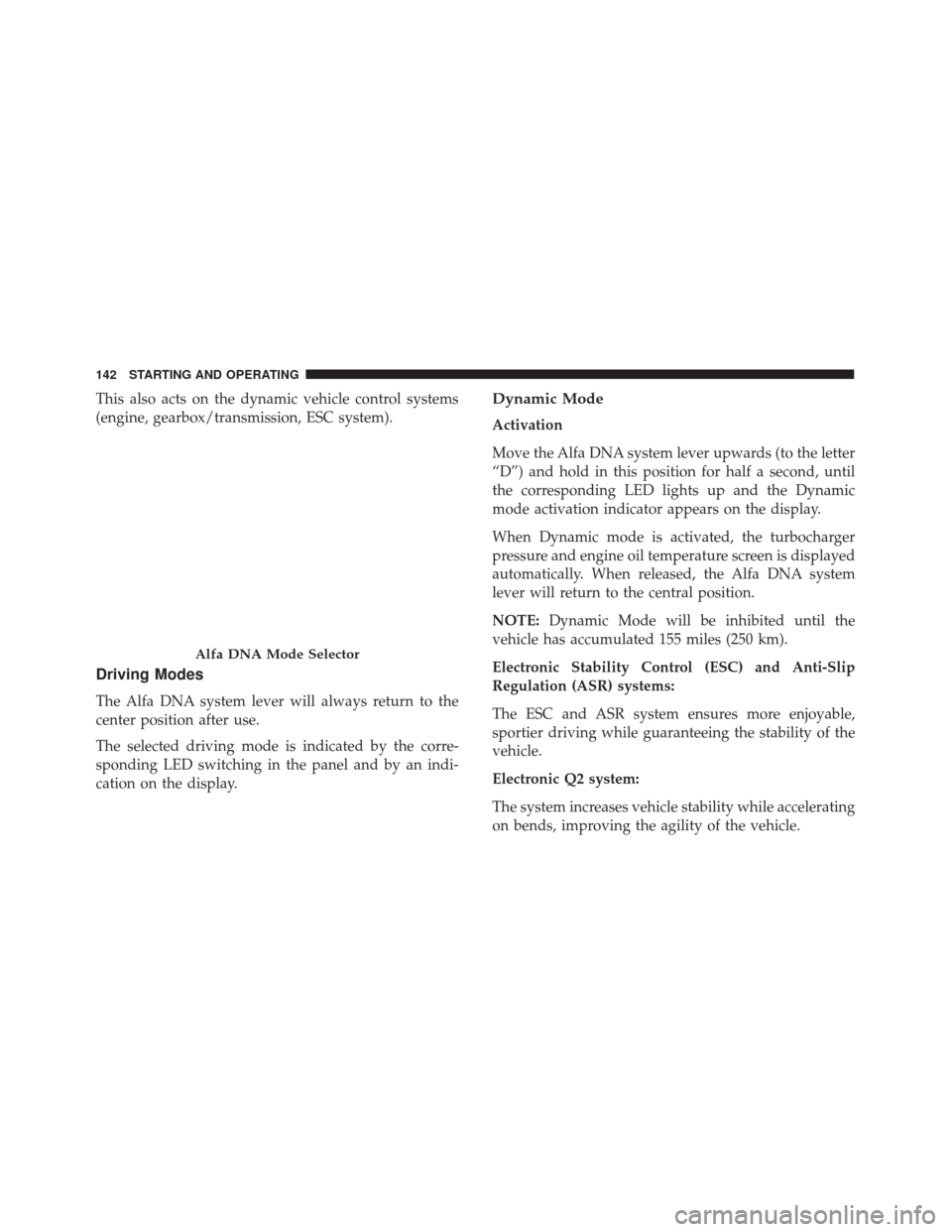 Alfa Romeo 4C 2017 Owners Manual This also acts on the dynamic vehicle control systems
(engine, gearbox/transmission, ESC system).
Driving Modes
The Alfa DNA system lever will always return to the
center position after use.
The selec Alfa Romeo 4C 2017 Owners Manual This also acts on the dynamic vehicle control systems
(engine, gearbox/transmission, ESC system).
Driving Modes
The Alfa DNA system lever will always return to the
center position after use.
The selec