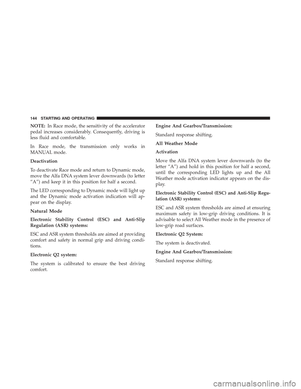 Alfa Romeo 4C 2017 Owners Manual NOTE:In Race mode, the sensitivity of the accelerator
pedal increases considerably. Consequently, driving is
less fluid and comfortable.
In Race mode, the transmission only works in
MANUAL mode.
Deact Alfa Romeo 4C 2017 Owners Manual NOTE:In Race mode, the sensitivity of the accelerator
pedal increases considerably. Consequently, driving is
less fluid and comfortable.
In Race mode, the transmission only works in
MANUAL mode.
Deact
