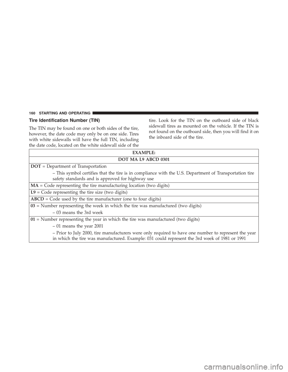 Alfa Romeo 4C 2017 Owners Manual Tire Identification Number (TIN)
The TIN may be found on one or both sides of the tire,
however, the date code may only be on one side. Tires
with white sidewalls will have the full TIN, including
the Alfa Romeo 4C 2017 Owners Manual Tire Identification Number (TIN)
The TIN may be found on one or both sides of the tire,
however, the date code may only be on one side. Tires
with white sidewalls will have the full TIN, including
the