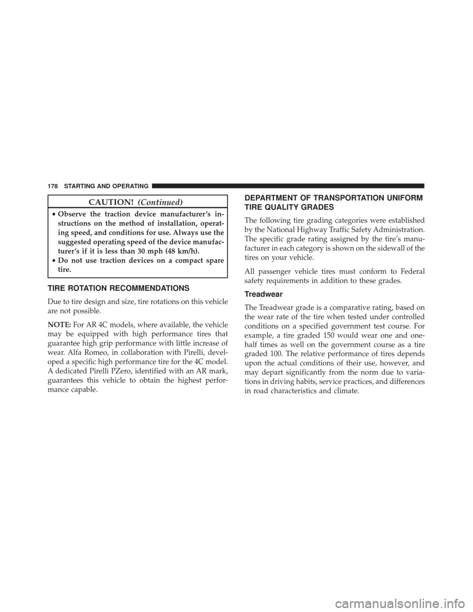 Alfa Romeo 4C 2017  Owners Manual CAUTION!(Continued)
•Observe the traction device manufacturer ’s in-
structions on the method of installation, operat-
ing speed, and conditions for use. Always use the
suggested operating speed o