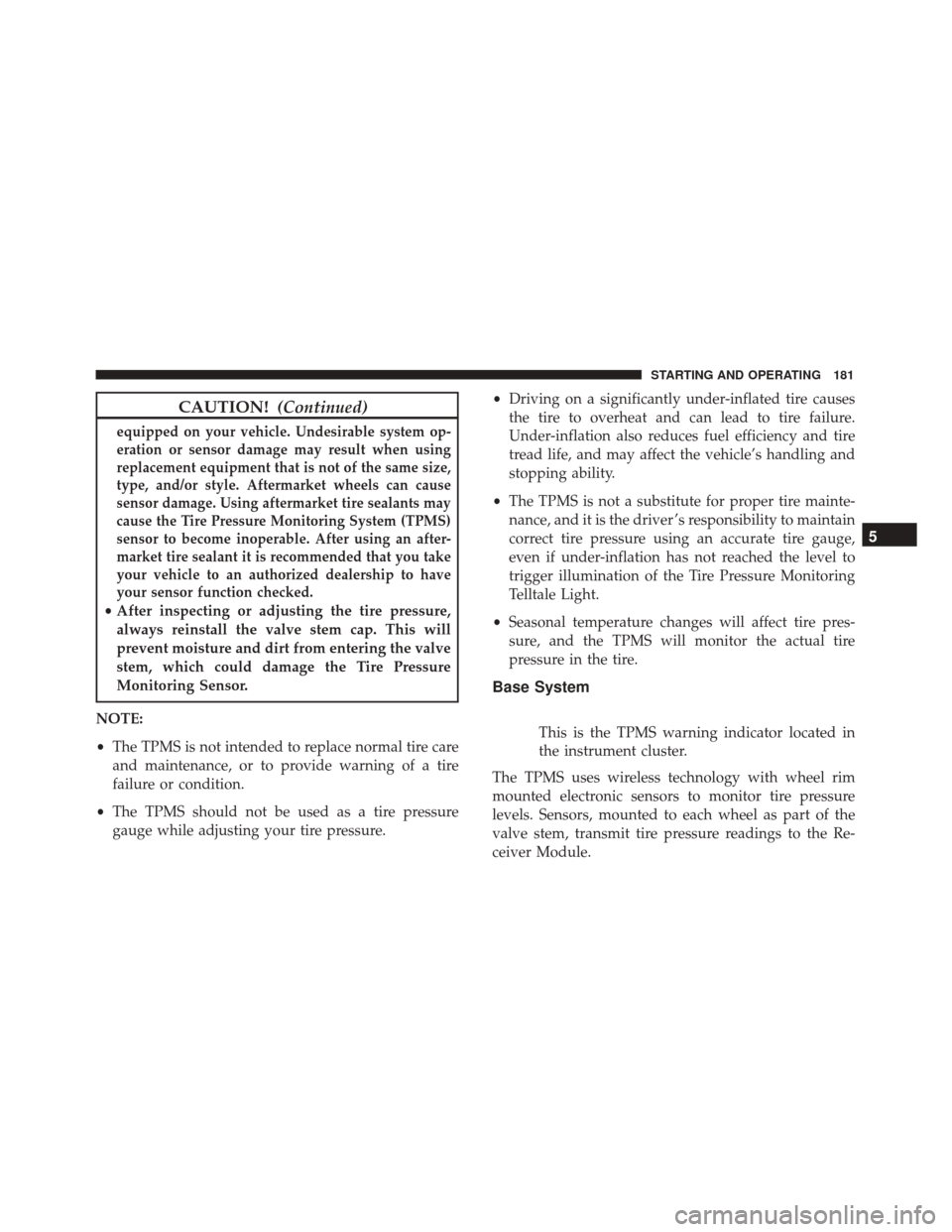 Alfa Romeo 4C 2017 Owners Guide CAUTION!(Continued)
equipped on your vehicle. Undesirable system op-
eration or sensor damage may result when using
replacement equipment that is not of the same size,
type, and/or style. Aftermarket 