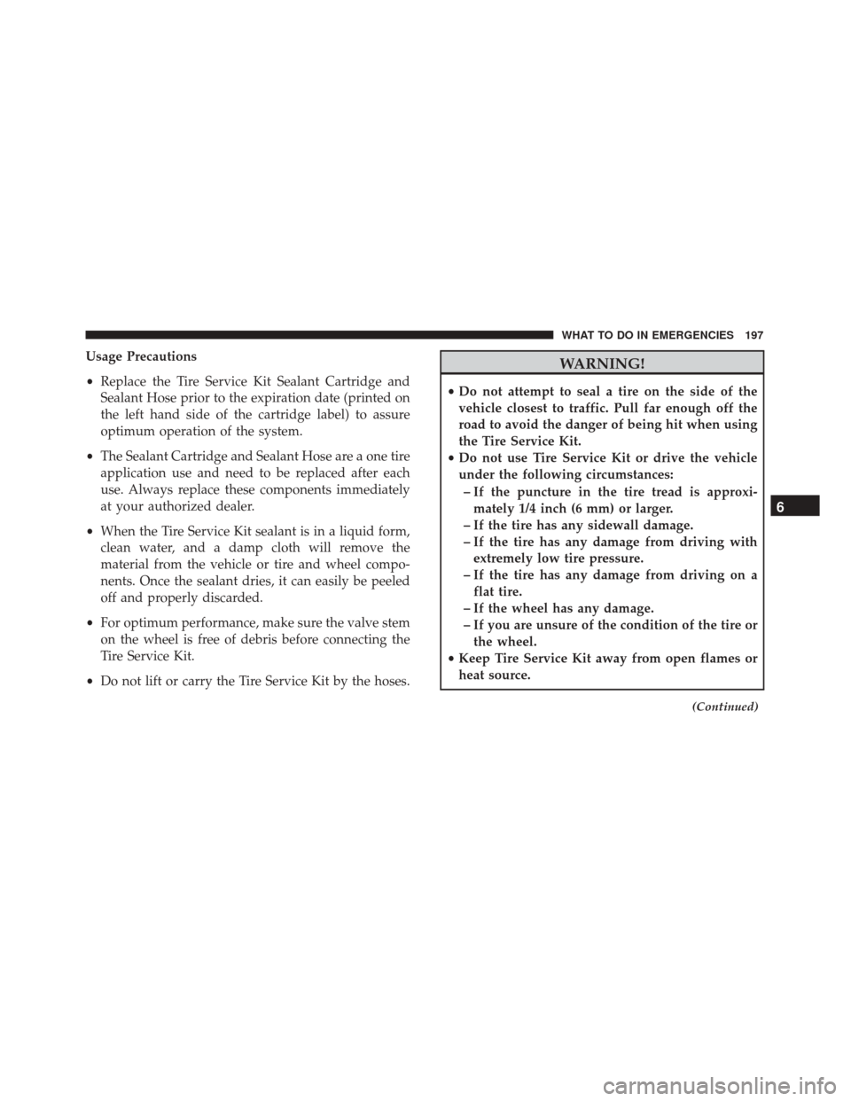 Alfa Romeo 4C 2017  Owners Manual Usage Precautions
•Replace the Tire Service Kit Sealant Cartridge and
Sealant Hose prior to the expiration date (printed on
the left hand side of the cartridge label) to assure
optimum operation of 