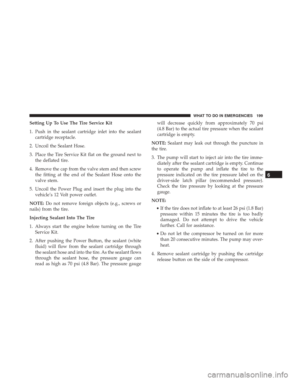 Alfa Romeo 4C 2017  Owners Manual Setting Up To Use The Tire Service Kit
1. Push in the sealant cartridge inlet into the sealantcartridge receptacle.
2. Uncoil the Sealant Hose.
3. Place the Tire Service Kit flat on the ground next to