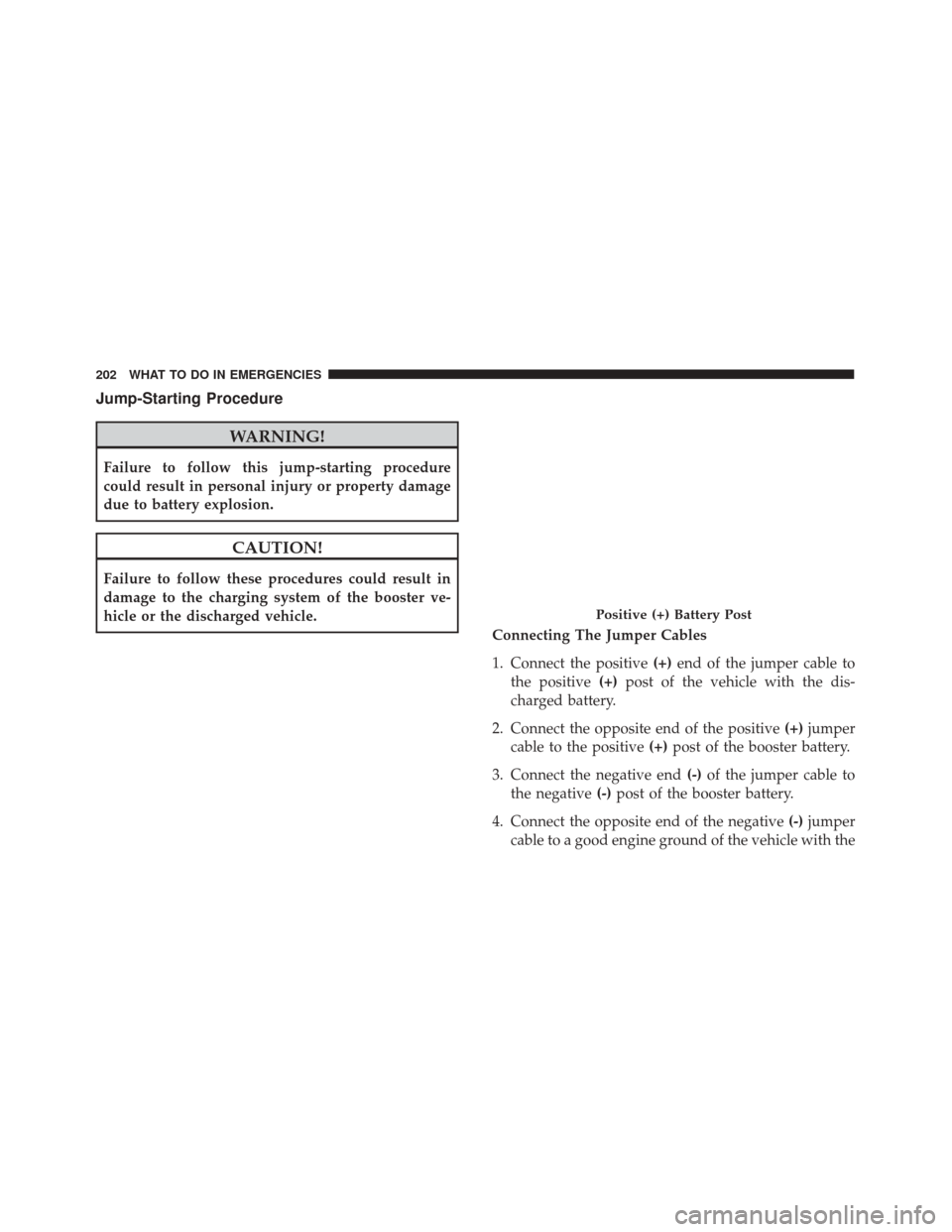 Alfa Romeo 4C 2017  Owners Manual Jump-Starting Procedure
WARNING!
Failure to follow this jump-starting procedure
could result in personal injury or property damage
due to battery explosion.
CAUTION!
Failure to follow these procedures