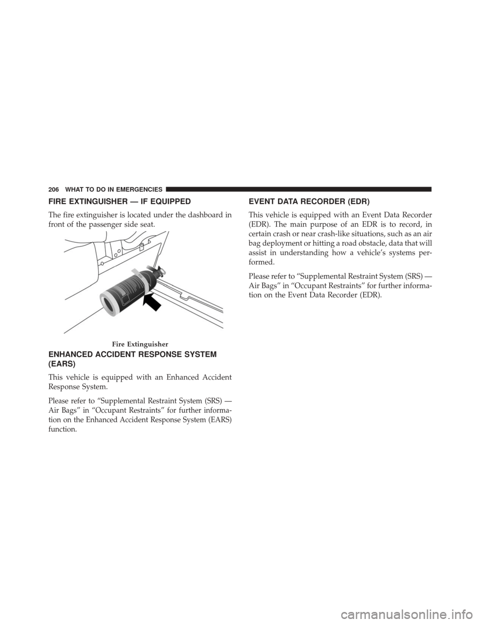 Alfa Romeo 4C 2017 Owners Guide FIRE EXTINGUISHER — IF EQUIPPED
The fire extinguisher is located under the dashboard in
front of the passenger side seat.
ENHANCED ACCIDENT RESPONSE SYSTEM
(EARS)
This vehicle is equipped with an En