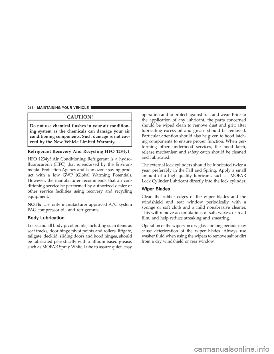 Alfa Romeo 4C 2017  Owners Manual CAUTION!
Do not use chemical flushes in your air condition-
ing system as the chemicals can damage your air
conditioning components. Such damage is not cov-
ered by the New Vehicle Limited Warranty.
R