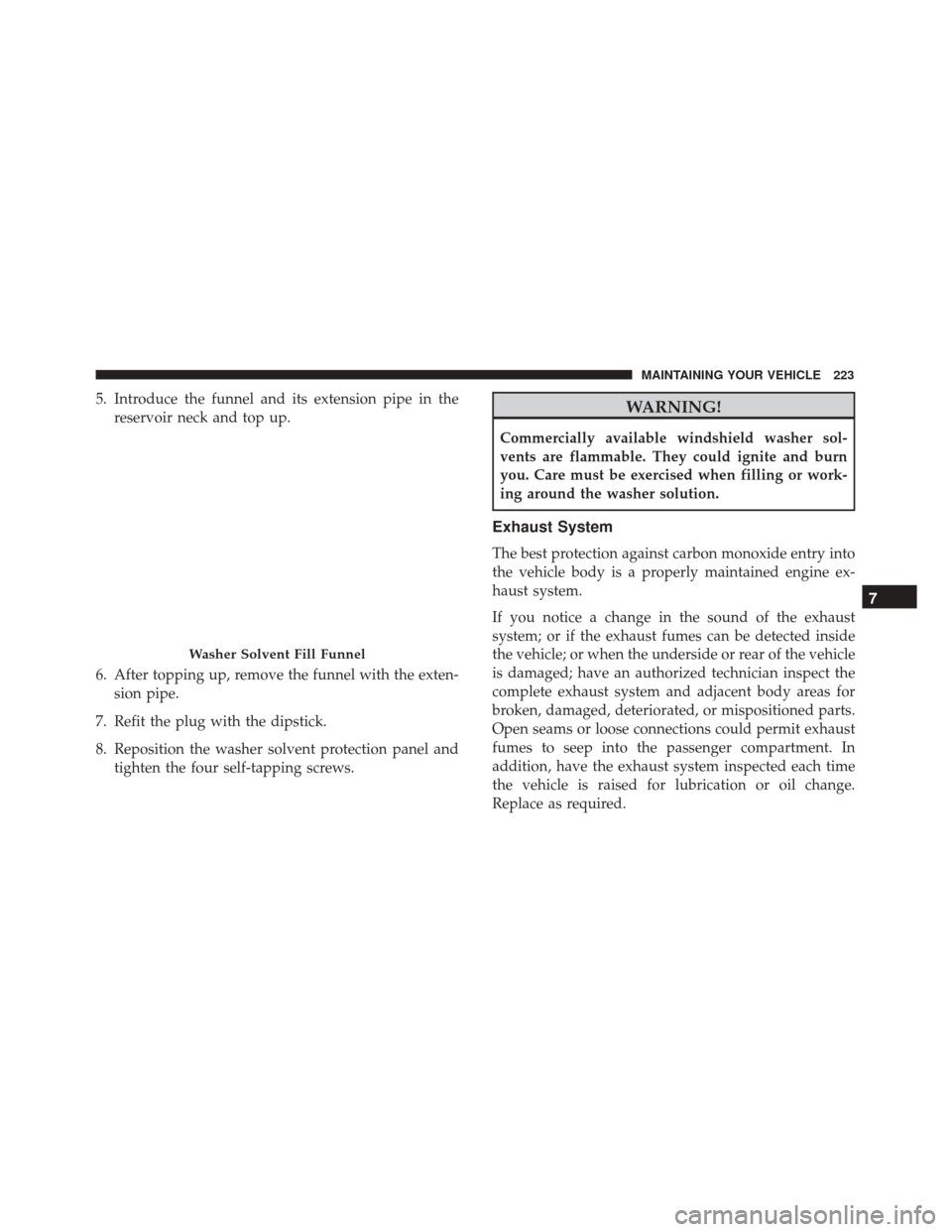 Alfa Romeo 4C 2017  Owners Manual 5. Introduce the funnel and its extension pipe in thereservoir neck and top up.
6. After topping up, remove the funnel with the exten- sion pipe.
7. Refit the plug with the dipstick.
8. Reposition the