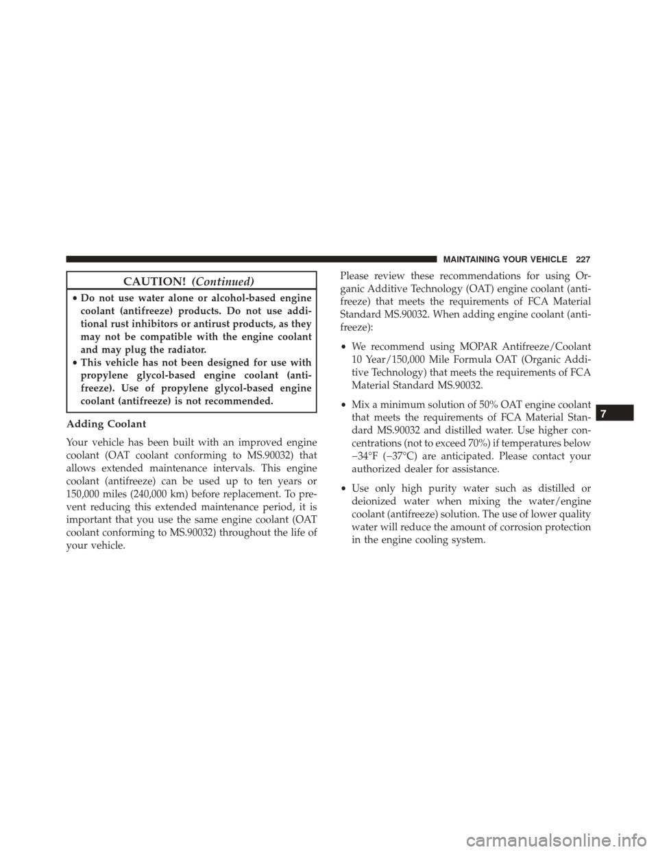 Alfa Romeo 4C 2017  Owners Manual CAUTION!(Continued)
•Do not use water alone or alcohol-based engine
coolant (antifreeze) products. Do not use addi-
tional rust inhibitors or antirust products, as they
may not be compatible with th