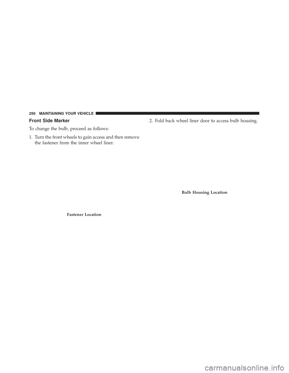 Alfa Romeo 4C 2017  Owners Manual Front Side Marker
To change the bulb, proceed as follows:
1. Turn the front wheels to gain access and then removethe fastener from the inner wheel liner. 2. Fold back wheel liner door to access bulb h