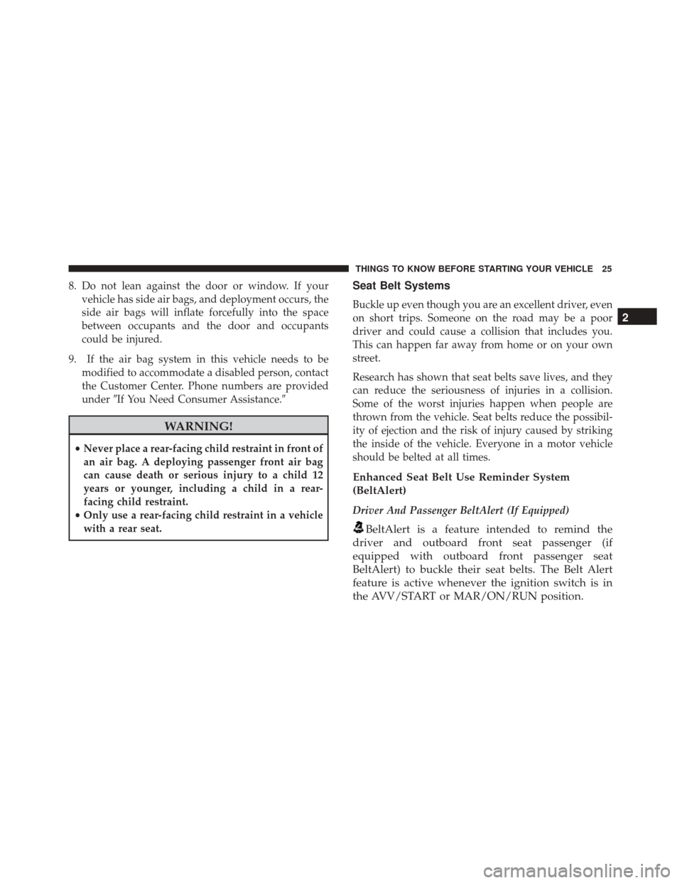 Alfa Romeo 4C 2017 Owners Guide 8. Do not lean against the door or window. If yourvehicle has side air bags, and deployment occurs, the
side air bags will inflate forcefully into the space
between occupants and the door and occupant