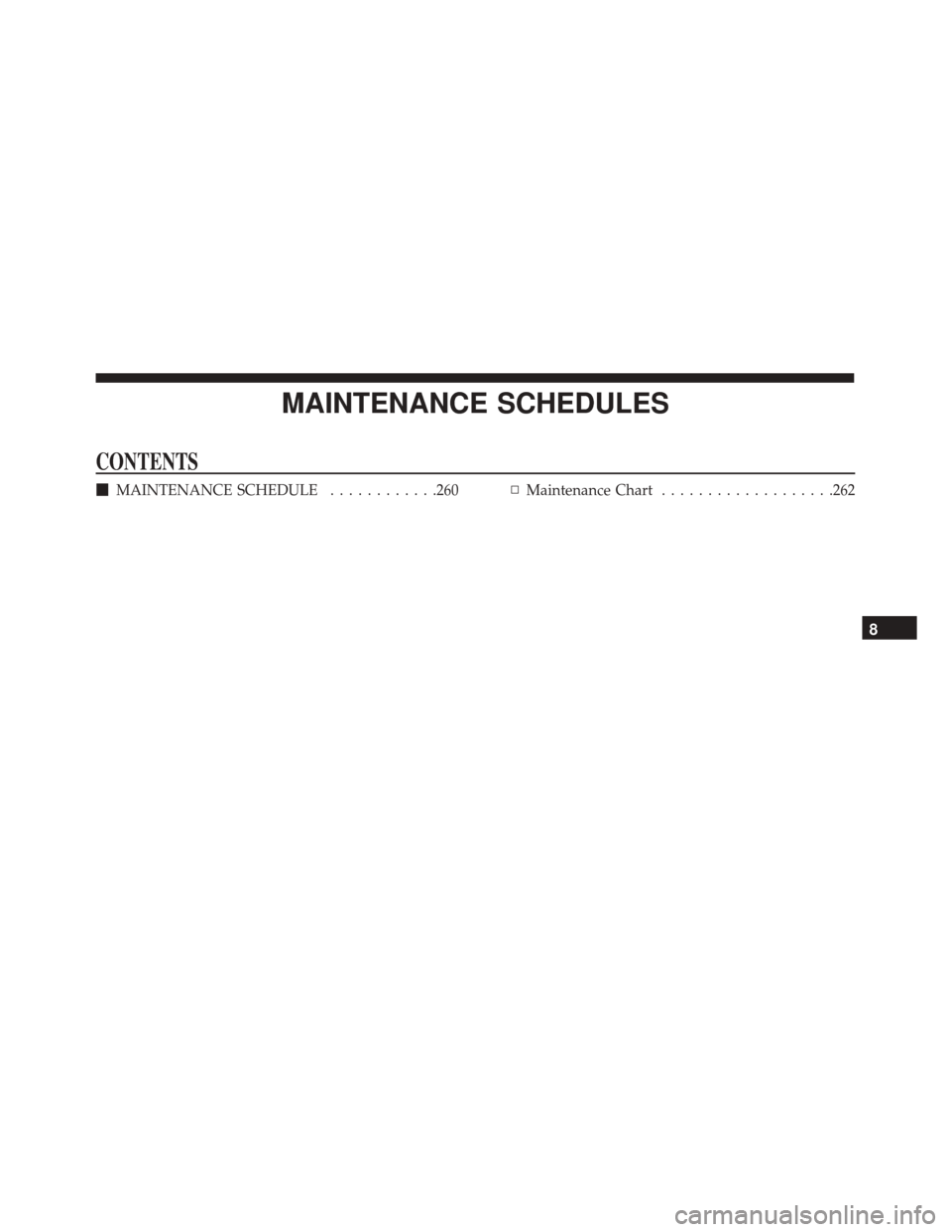 Alfa Romeo 4C 2017  Owners Manual MAINTENANCE SCHEDULES
CONTENTS
MAINTENANCE SCHEDULE ............260▫Maintenance Chart ...................262
8 