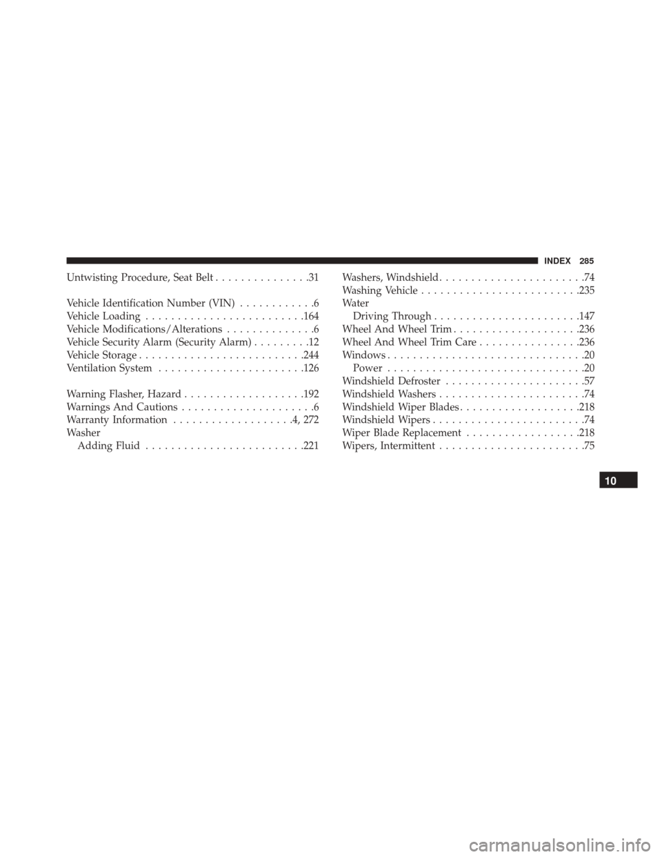 Alfa Romeo 4C 2017  Owners Manual Untwisting Procedure, Seat Belt...............31
Vehicle Identification Number (VIN) ............6
Vehicle Loading ........................ .164
Vehicle Modifications/Alterations ..............6
Vehic