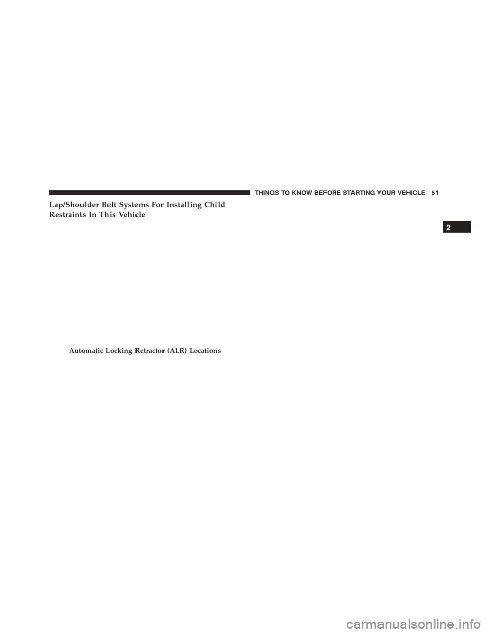 Alfa Romeo 4C 2017 Workshop Manual Lap/Shoulder Belt Systems For Installing Child
Restraints In This Vehicle
Automatic Locking Retractor (ALR) Locations
2
THINGS TO KNOW BEFORE STARTING YOUR VEHICLE 51 Alfa Romeo 4C 2017 Workshop Manual Lap/Shoulder Belt Systems For Installing Child
Restraints In This Vehicle
Automatic Locking Retractor (ALR) Locations
2
THINGS TO KNOW BEFORE STARTING YOUR VEHICLE 51