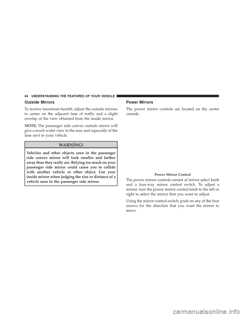 Alfa Romeo 4C 2017  Owners Manual Outside Mirrors
To receive maximum benefit, adjust the outside mirrors
to center on the adjacent lane of traffic and a slight
overlap of the view obtained from the inside mirror.
NOTE:The passenger si