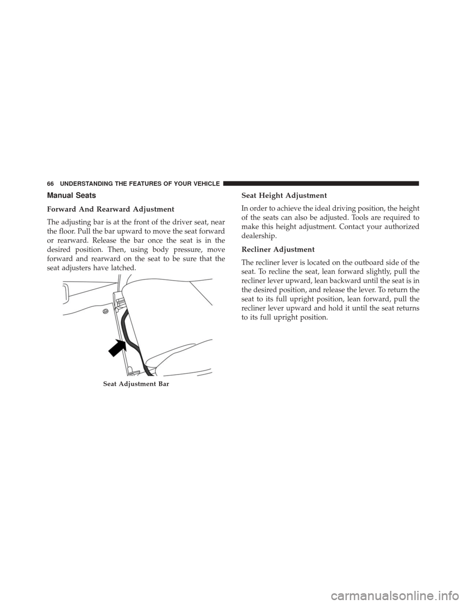 Alfa Romeo 4C 2017 Repair Manual Manual Seats
Forward And Rearward Adjustment
The adjusting bar is at the front of the driver seat, near
the floor. Pull the bar upward to move the seat forward
or rearward. Release the bar once the se