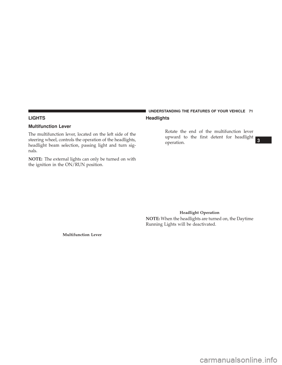 Alfa Romeo 4C 2017  Owners Manual LIGHTS
Multifunction Lever
The multifunction lever, located on the left side of the
steering wheel, controls the operation of the headlights,
headlight beam selection, passing light and turn sig-
nals