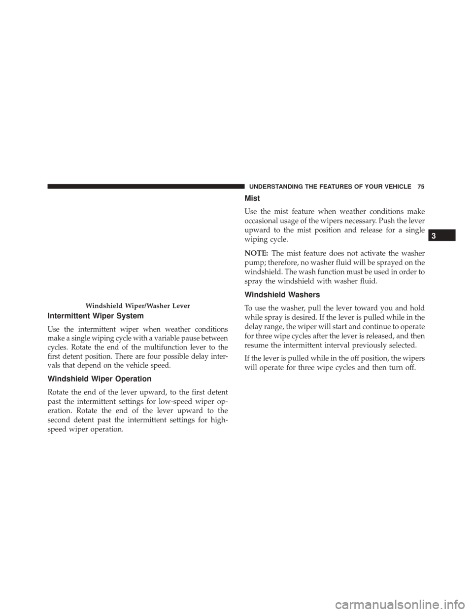 Alfa Romeo 4C 2017  Owners Manual Intermittent Wiper System
Use the intermittent wiper when weather conditions
make a single wiping cycle with a variable pause between
cycles. Rotate the end of the multifunction lever to the
first det