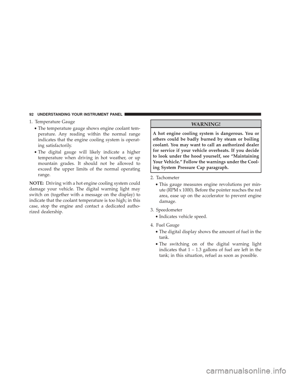 Alfa Romeo 4C 2017  Owners Manual 1. Temperature Gauge•The temperature gauge shows engine coolant tem-
perature. Any reading within the normal range
indicates that the engine cooling system is operat-
ing satisfactorily.
• The dig