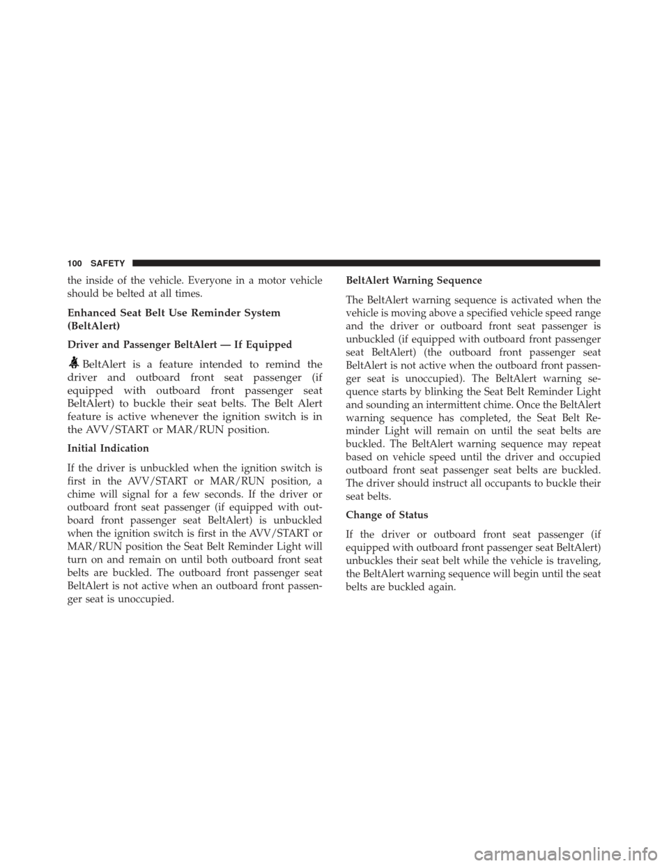 Alfa Romeo 4C Spider 2019  Owners Manual the inside of the vehicle. Everyone in a motor vehicle
should be belted at all times.
Enhanced Seat Belt Use Reminder System
(BeltAlert)
Driver and Passenger BeltAlert — If Equipped
BeltAlert is a f