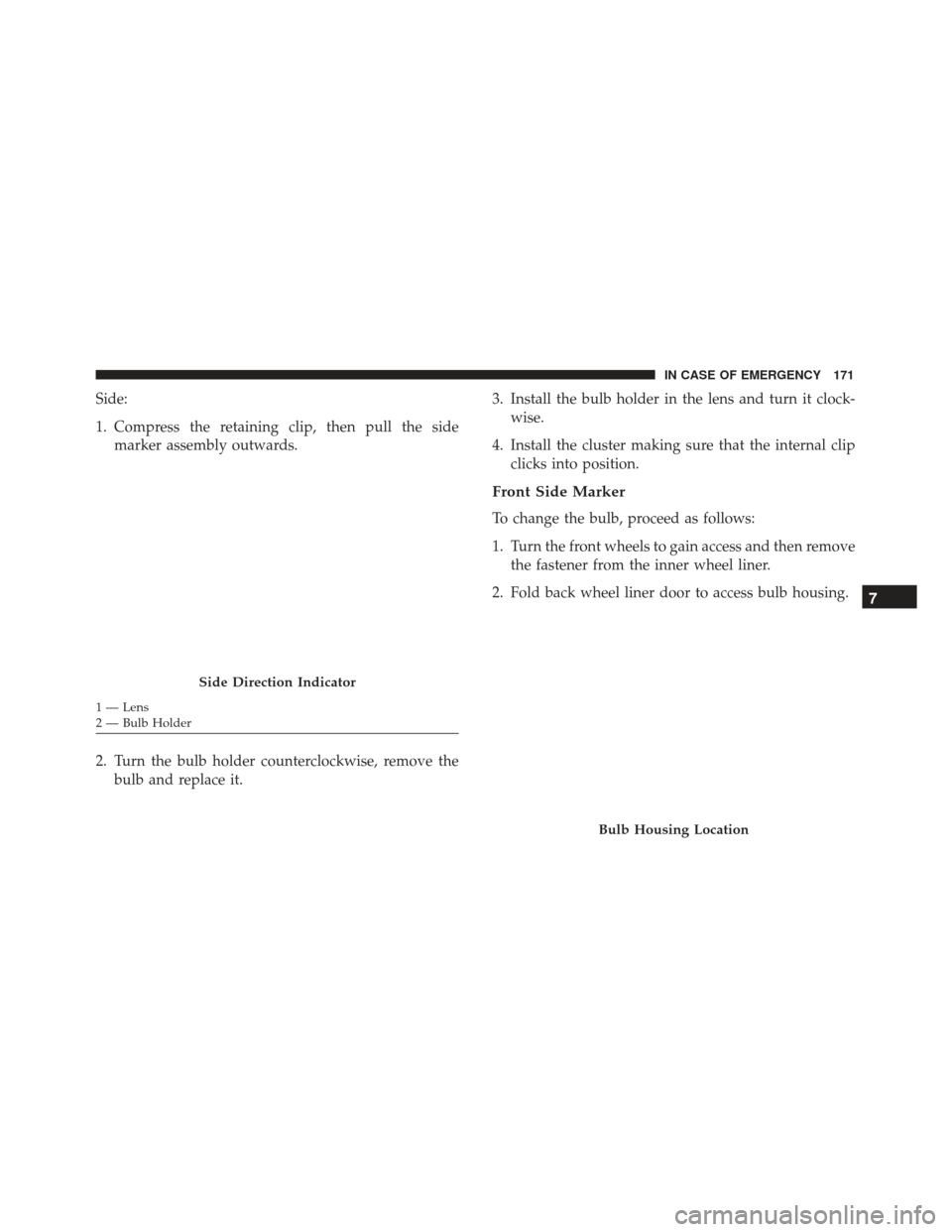 Alfa Romeo 4C Spider 2019  Owners Manual Side:
1. Compress the retaining clip, then pull the sidemarker assembly outwards.
2. Turn the bulb holder counterclockwise, remove the bulb and replace it. 3. Install the bulb holder in the lens and t