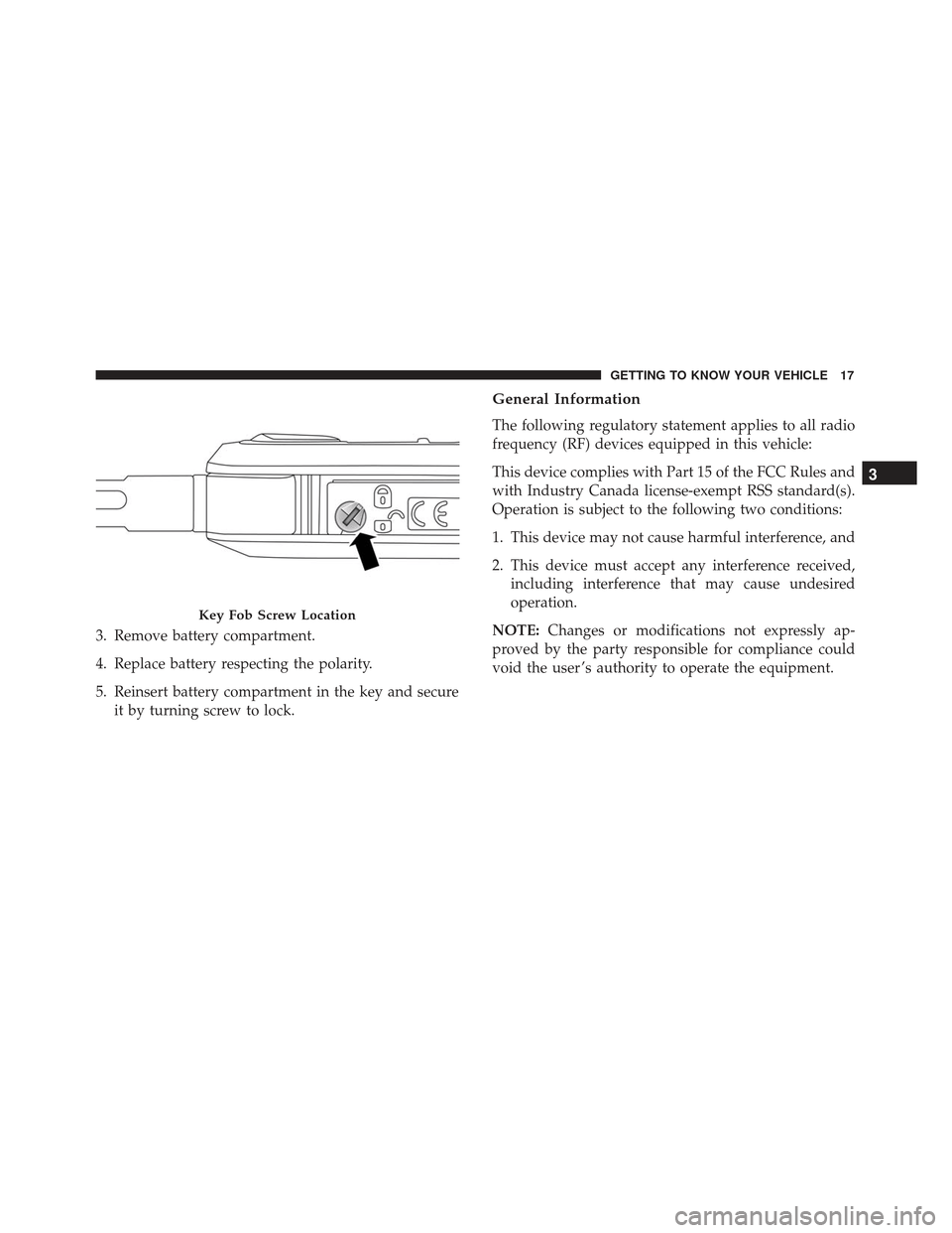 Alfa Romeo 4C Spider 2019 User Guide 3. Remove battery compartment.
4. Replace battery respecting the polarity.
5. Reinsert battery compartment in the key and secureit by turning screw to lock.
General Information
The following regulator